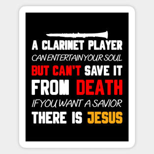 A CLARINET PLAYER CAN ENTERTAIN YOUR SOUL BUT CAN'T SAVE IT FROM DEATH IF YOU WANT A SAVIOR THERE IS JESUS Sticker